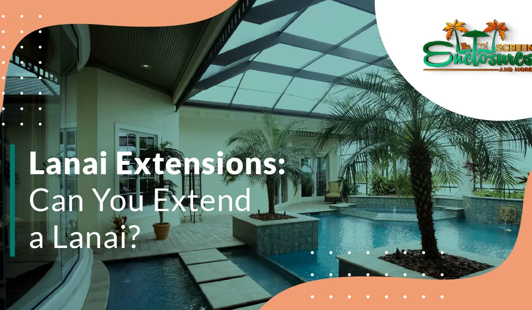 It’s a question we get asked a lot, “Can you extend a lanai?”. Yes, you can! Read our latest blog post to learn how.