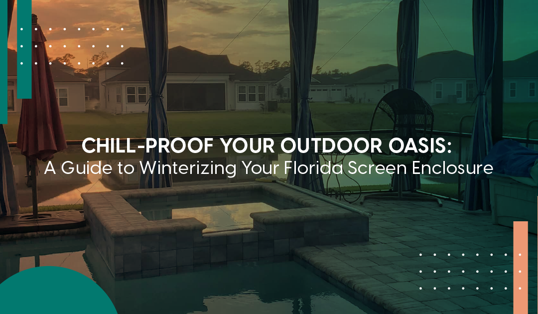 Chill-Proof Your Outdoor Oasis: A Guide to Winterizing Florida Screen Enclosures